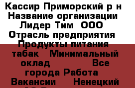 Кассир Приморский р-н › Название организации ­ Лидер Тим, ООО › Отрасль предприятия ­ Продукты питания, табак › Минимальный оклад ­ 26 300 - Все города Работа » Вакансии   . Ненецкий АО,Волоковая д.